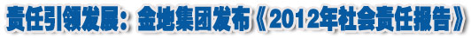 人本奠定長青基業(yè)，服務(wù)詮釋核心價(jià)值——金地集團(tuán)2012年社會(huì)責(zé)任報(bào)告