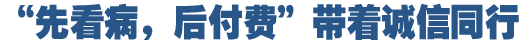 &ldquo;先看病，后付費&rdquo;好在哪