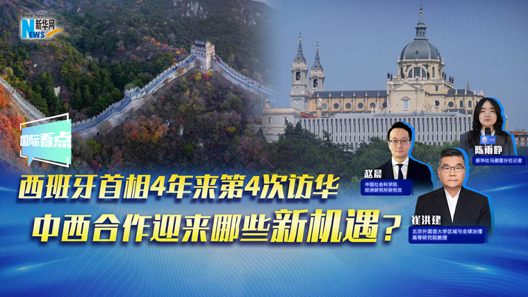 新華網國際看點｜西班牙首相4年來第4次訪華，中西合作迎來哪些新機遇？